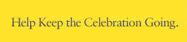 Help Keep the Celebration Going.