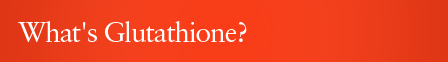 What's Glutathione?